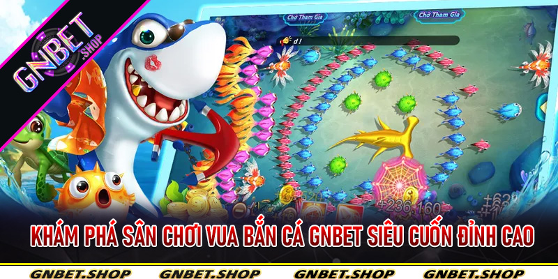 Khám phá sân chơi vua bắn cá Gnbet siêu cuốn đỉnh cao